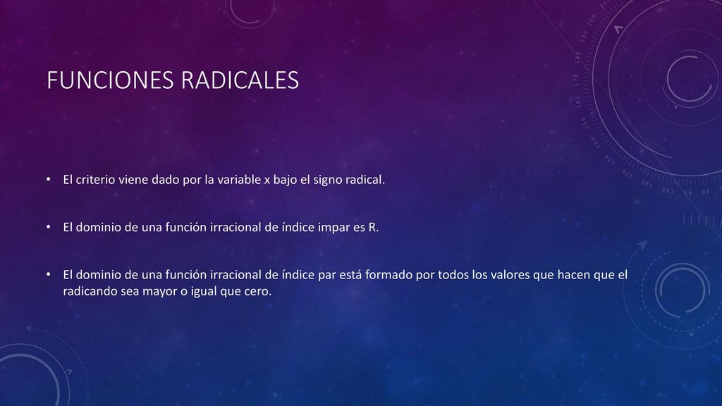 Funciones radicales El criterio viene dado por la variable x bajo el signo radical. El dominio de una función irracional de índice impar es R.