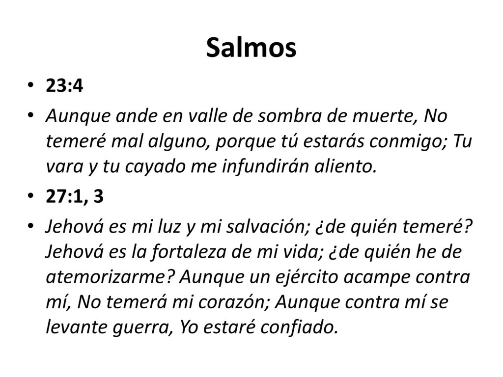 Salmos 23:4. Aunque ande en valle de sombra de muerte, No temeré mal alguno, porque tú estarás conmigo; Tu vara y tu cayado me infundirán aliento.