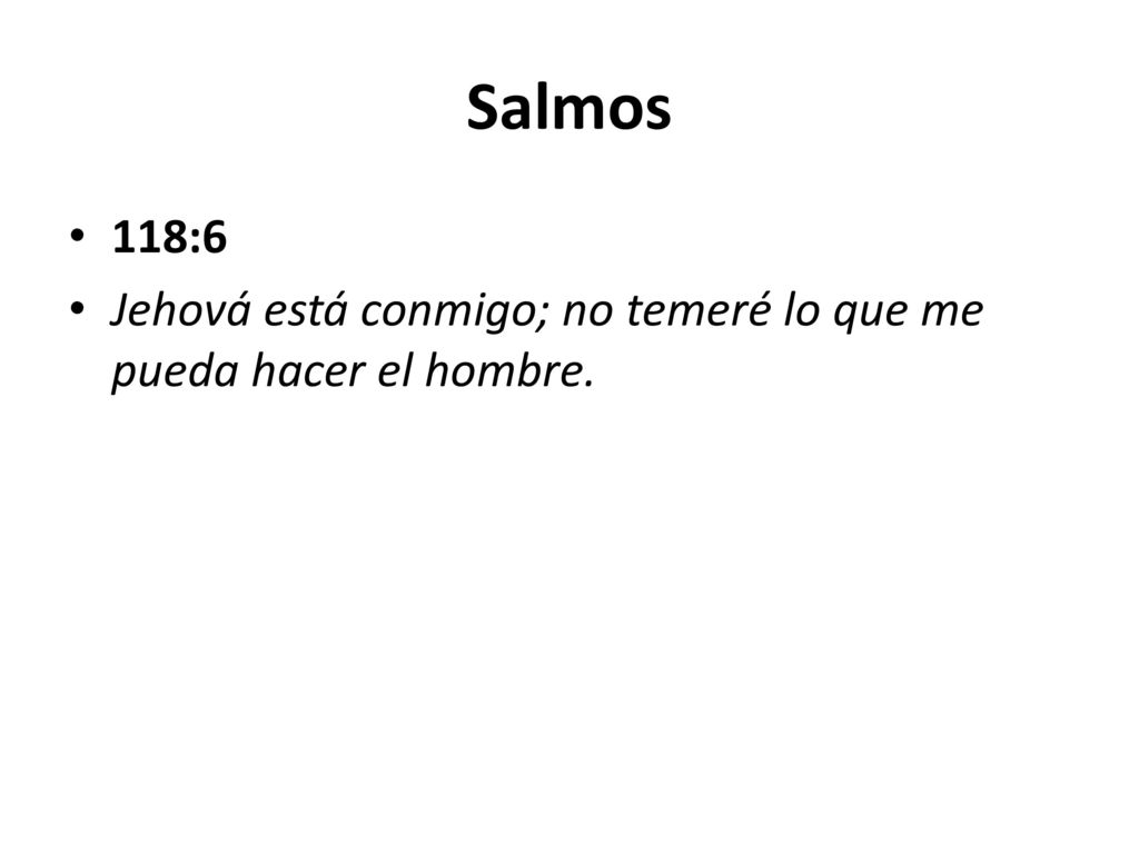 Salmos 118:6 Jehová está conmigo; no temeré lo que me pueda hacer el hombre.