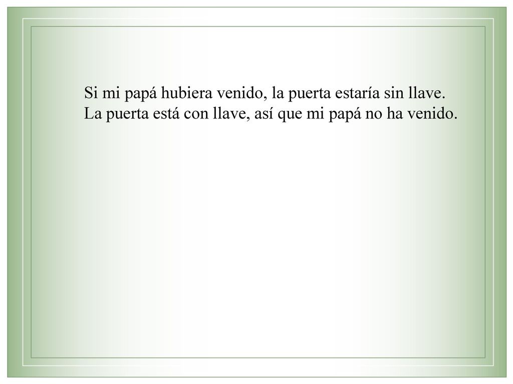 Si mi papá hubiera venido, la puerta estaría sin llave.