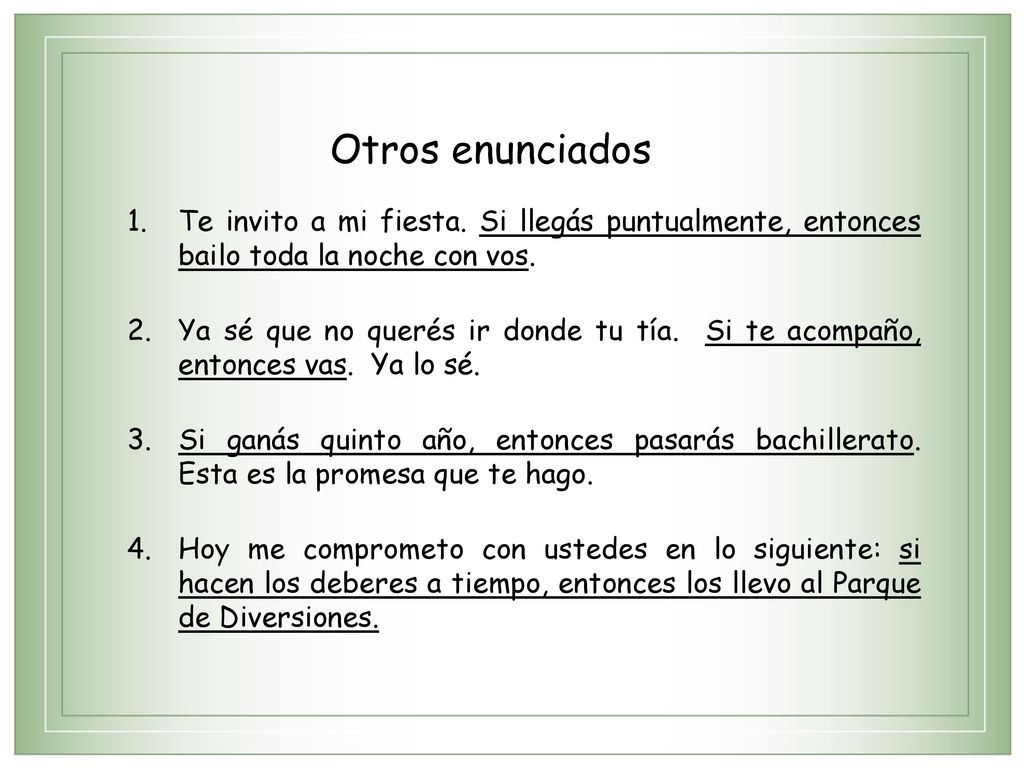 Otros enunciados Te invito a mi fiesta. Si llegás puntualmente, entonces bailo toda la noche con vos.