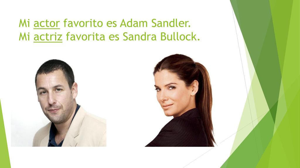 Mi actor favorito es Adam Sandler. Mi actriz favorita es Sandra Bullock.