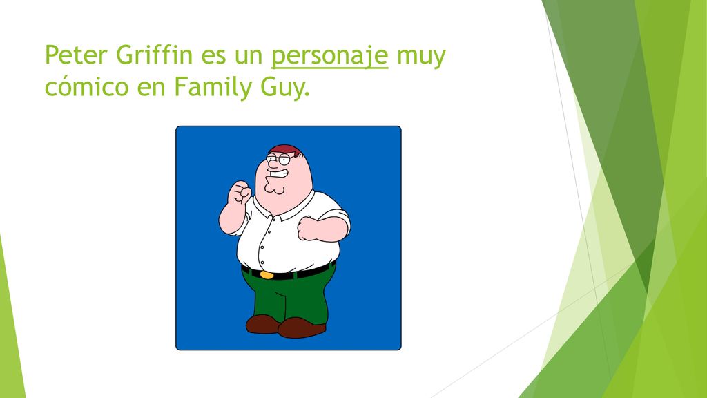 Peter Griffin es un personaje muy cómico en Family Guy.