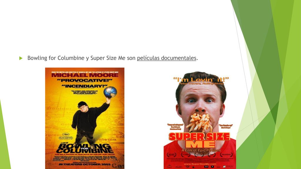 Bowling for Columbine y Super Size Me son películas documentales.