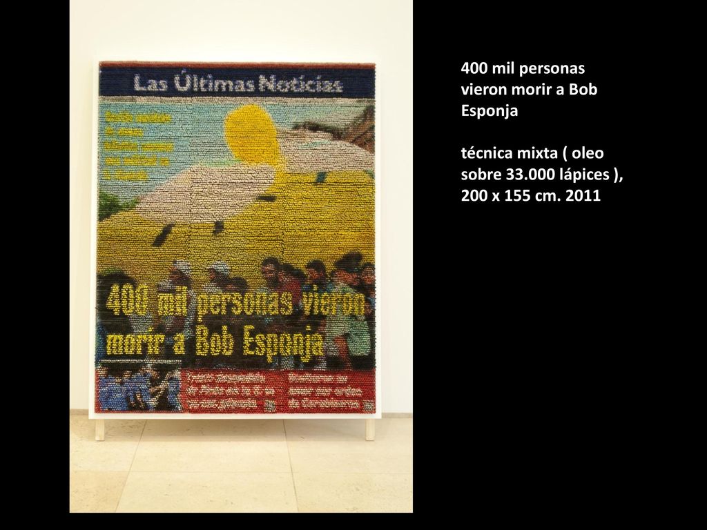 400 mil personas vieron morir a Bob Esponja técnica mixta ( oleo sobre lápices ), 200 x 155 cm.