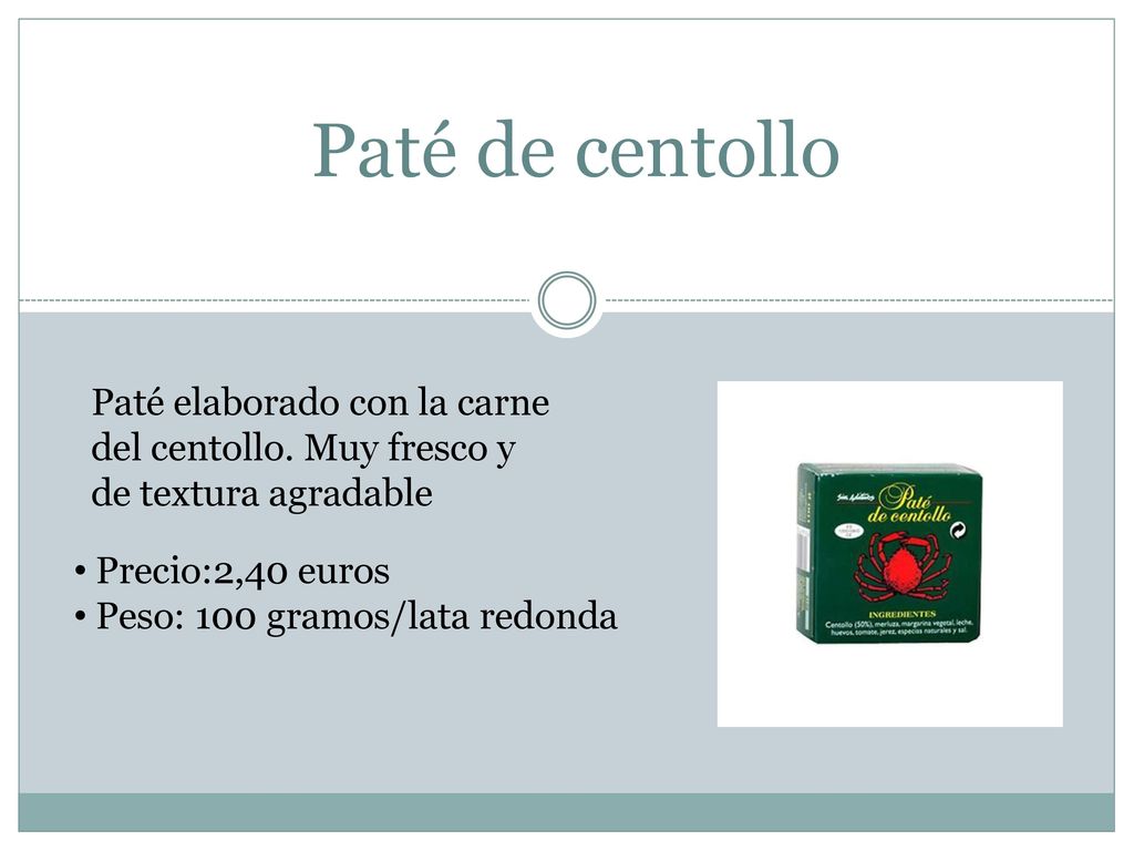 Paté de centollo Paté elaborado con la carne del centollo. Muy fresco y de textura agradable. Precio:2,40 euros.