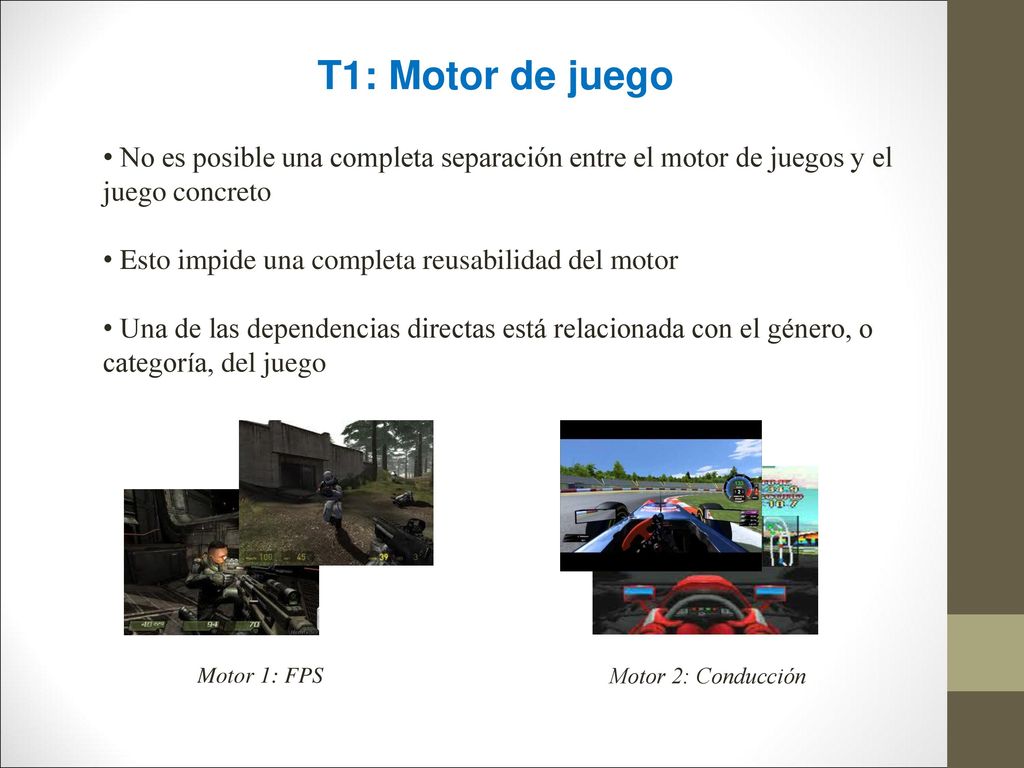 T1: Motor de juego No es posible una completa separación entre el motor de juegos y el juego concreto.