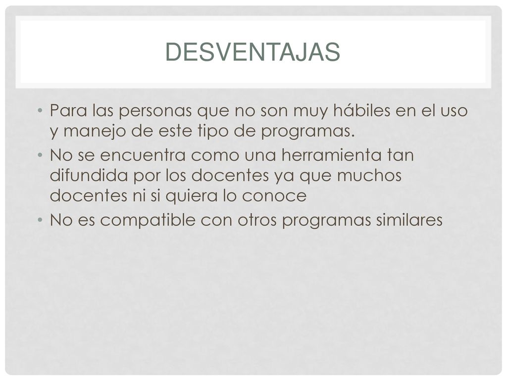 Desventajas Para las personas que no son muy hábiles en el uso y manejo de este tipo de programas.