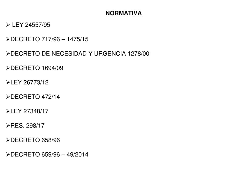 NORMATIVA LEY 24557/95. DECRETO 717/96 – 1475/15. DECRETO DE NECESIDAD Y URGENCIA 1278/00. DECRETO 1694/09.