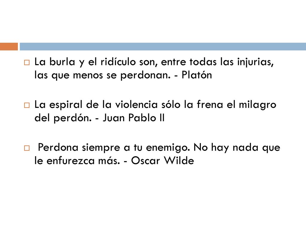 La burla y el ridículo son, entre todas las injurias, las que menos se perdonan. - Platón