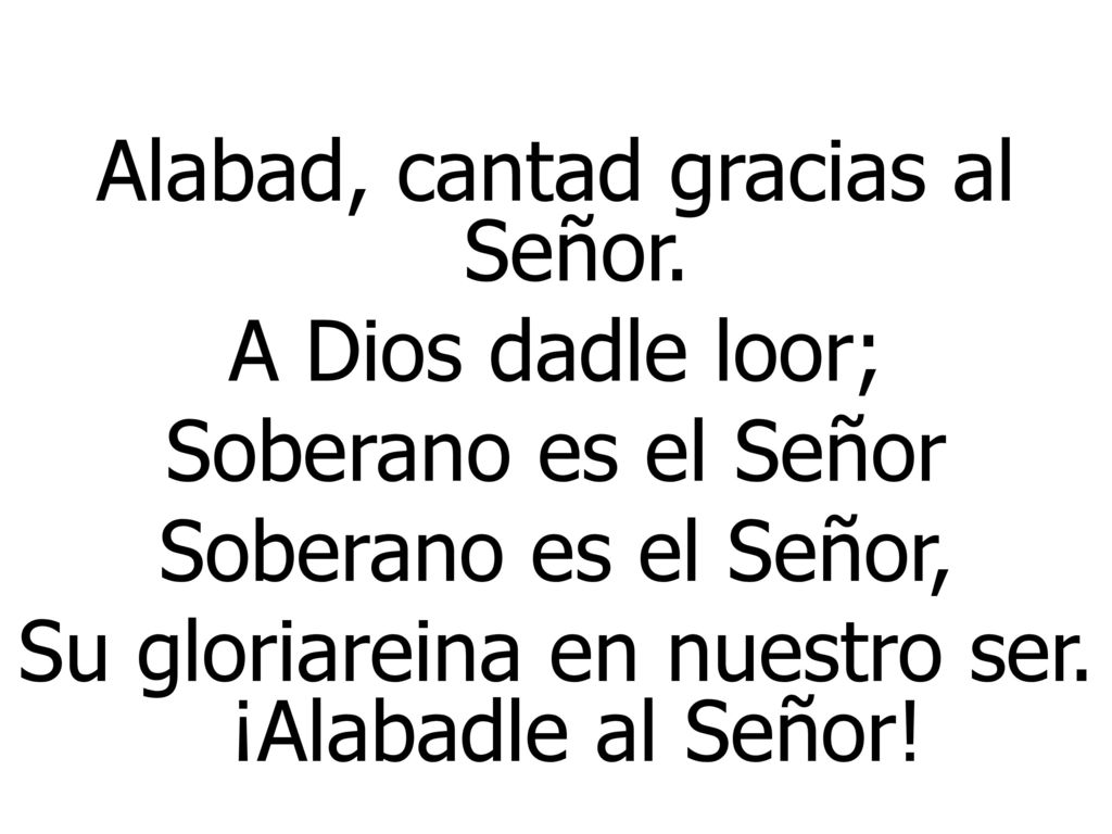 Alabad, cantad gracias al Señor. A Dios dadle loor;