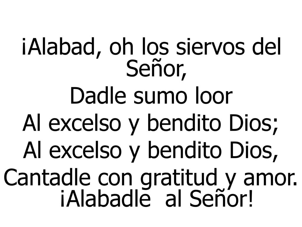 ¡Alabad, oh los siervos del Señor, Dadle sumo loor
