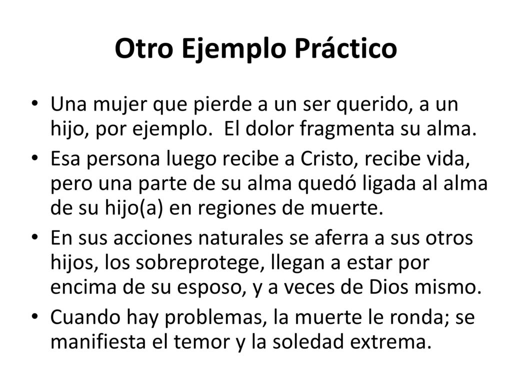 Otro Ejemplo Práctico Una mujer que pierde a un ser querido, a un hijo, por ejemplo. El dolor fragmenta su alma.