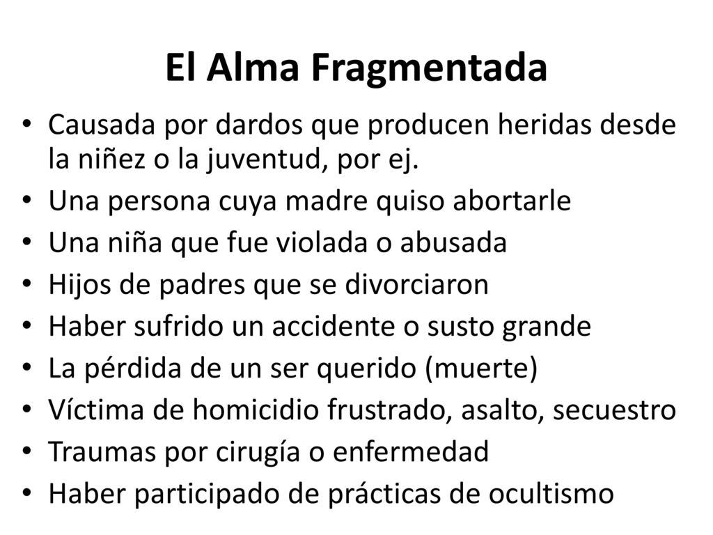 El Alma Fragmentada Causada por dardos que producen heridas desde la niñez o la juventud, por ej. Una persona cuya madre quiso abortarle.