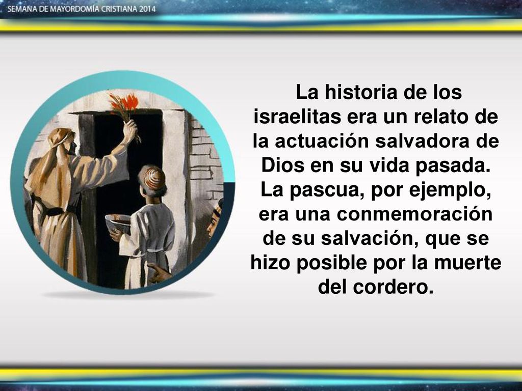 La historia de los israelitas era un relato de la actuación salvadora de Dios en su vida pasada. La pascua, por ejemplo, era una conmemoración de su salvación, que se hizo posible por la muerte del cordero.