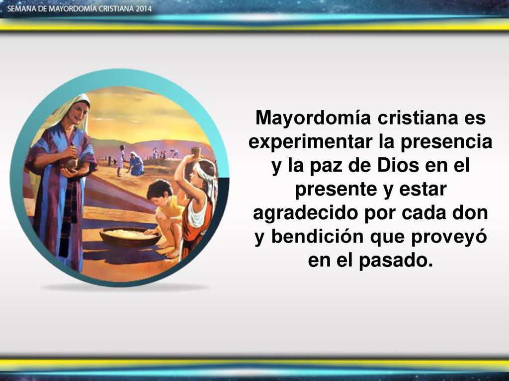 Mayordomía cristiana es experimentar la presencia y la paz de Dios en el presente y estar agradecido por cada don y bendición que proveyó en el pasado.