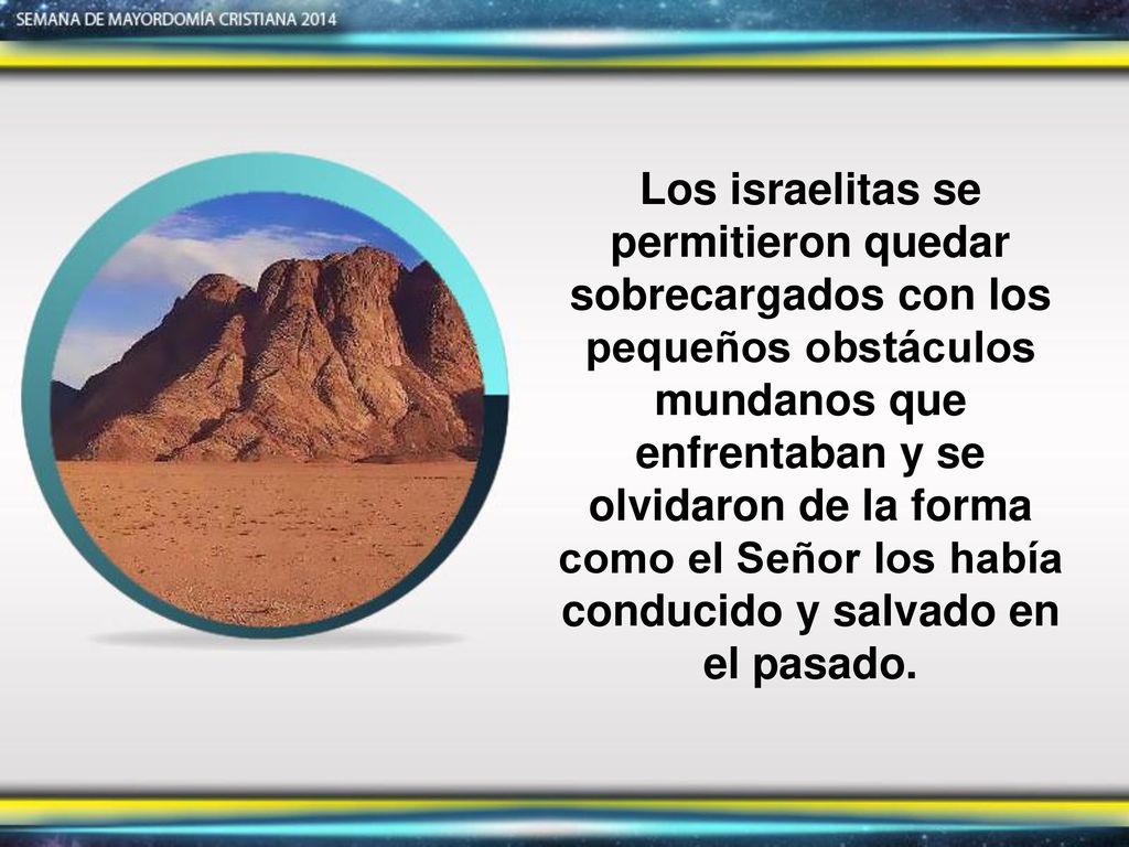 Los israelitas se permitieron quedar sobrecargados con los pequeños obstáculos mundanos que enfrentaban y se olvidaron de la forma como el Señor los había conducido y salvado en el pasado.