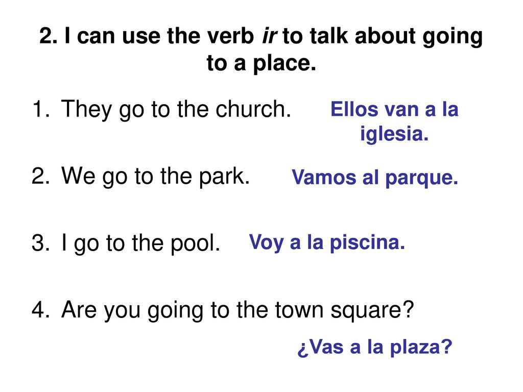 2. I can use the verb ir to talk about going to a place.