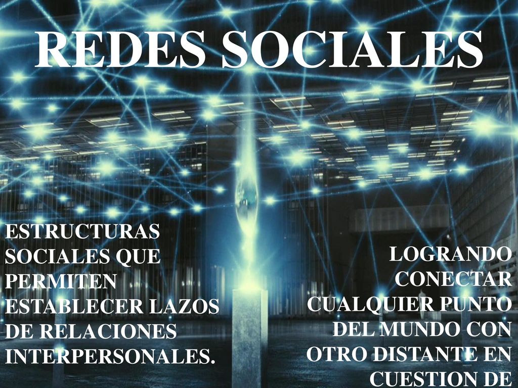 REDES SOCIALES LOGRANDO CONECTAR CUALQUIER PUNTO DEL MUNDO CON OTRO DISTANTE EN CUESTION DE SEGUNDOS.