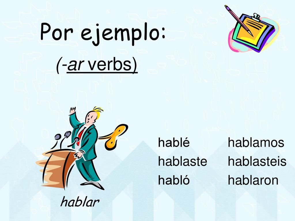 Por ejemplo: (-ar verbs) hablar hablé hablaste habló hablamos