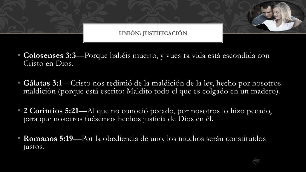 Unión: justificación Colosenses 3:3—Porque habéis muerto, y vuestra vida está escondida con Cristo en Dios.