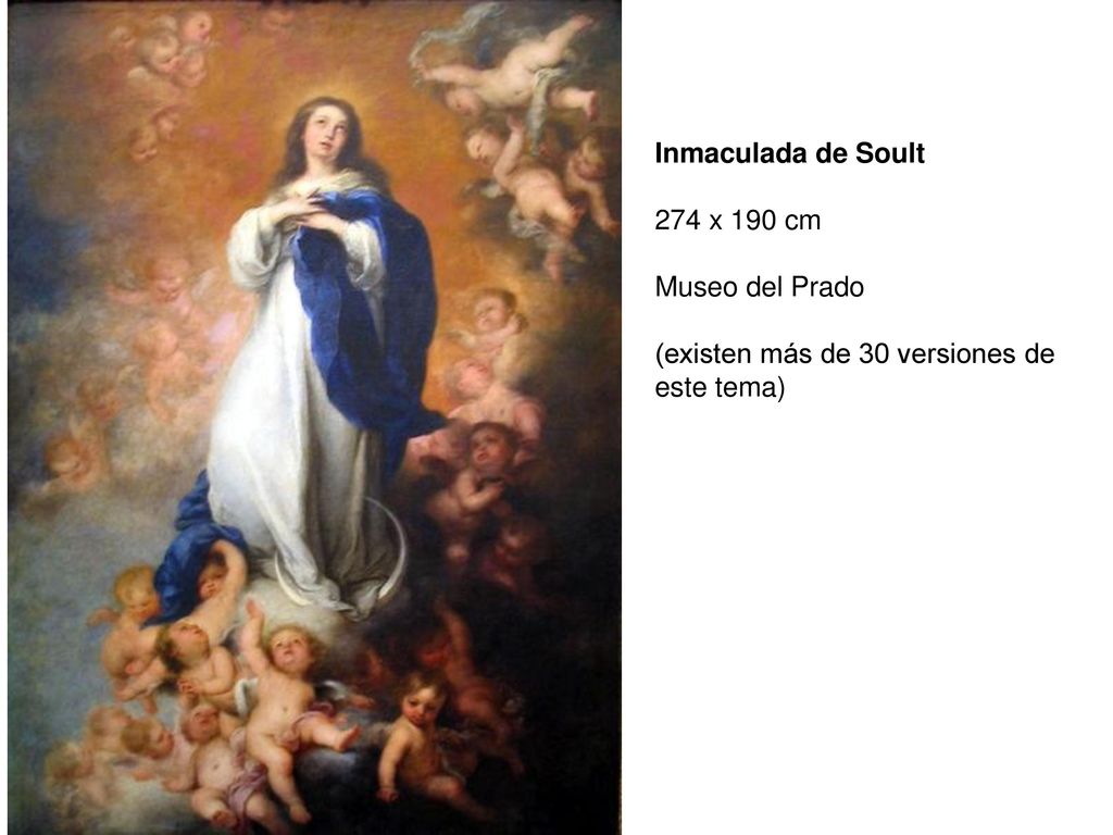Inmaculada de Soult 274 x 190 cm Museo del Prado (existen más de 30 versiones de este tema)