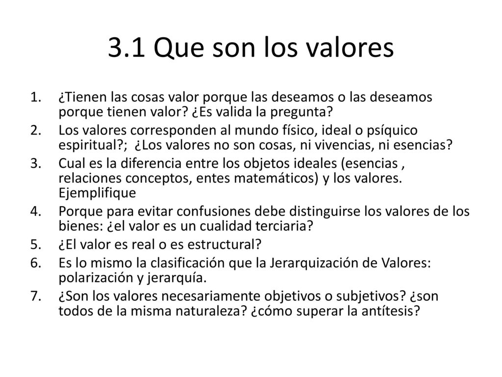 3.1 Que son los valores ¿Tienen las cosas valor porque las deseamos o las deseamos porque tienen valor ¿Es valida la pregunta