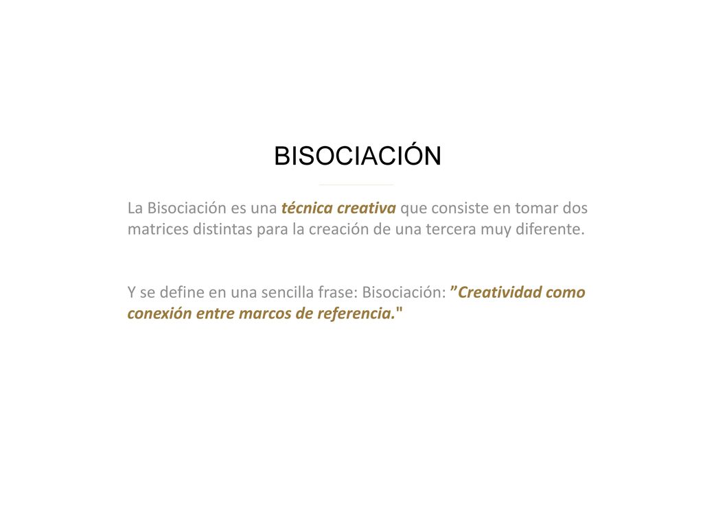 BISOCIACIÓN La Bisociación es una técnica creativa que consiste en tomar dos matrices distintas para la creación de una tercera muy diferente.