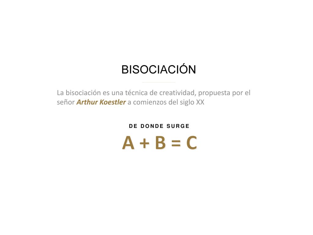 BISOCIACIÓN La bisociación es una técnica de creatividad, propuesta por el señor Arthur Koestler a comienzos del siglo XX.