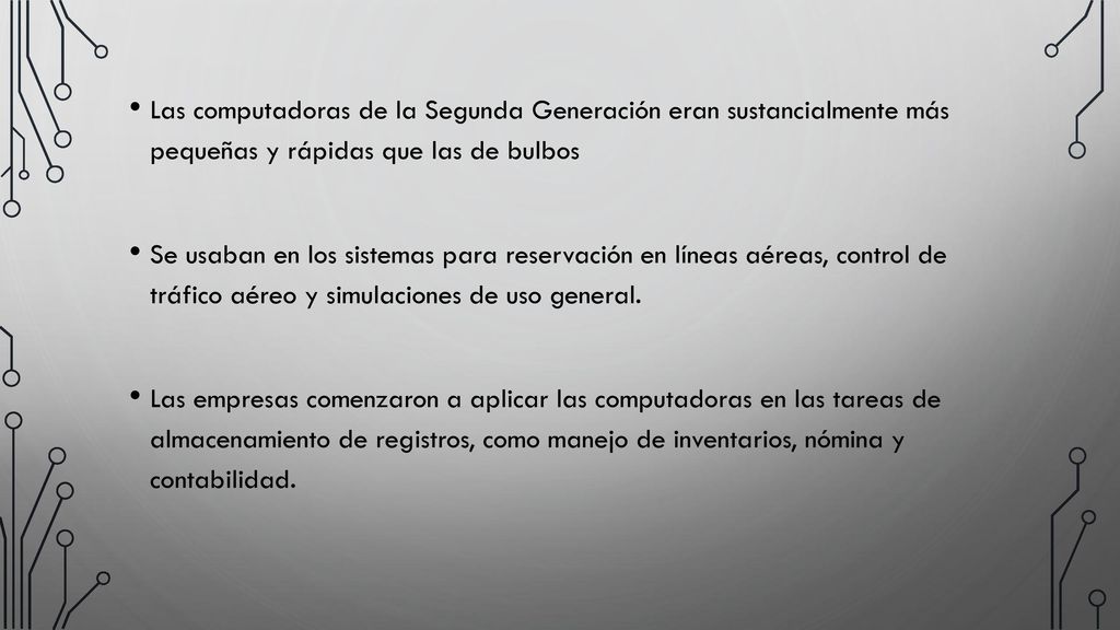 Las computadoras de la Segunda Generación eran sustancialmente más pequeñas y rápidas que las de bulbos
