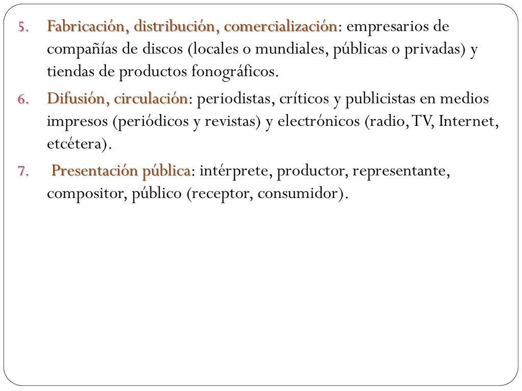 Fabricación, distribución, comercialización: empresarios de compañías de discos (locales o mundiales, públicas o privadas) y tiendas de productos fonográficos.