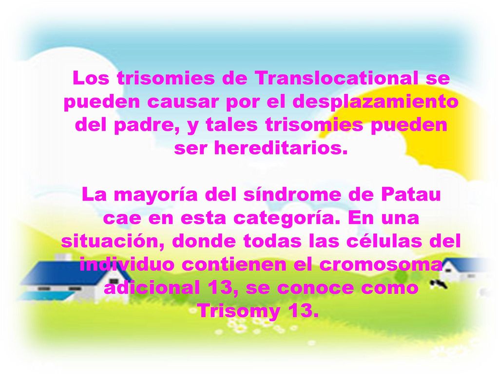 Los trisomies de Translocational se pueden causar por el desplazamiento del padre, y tales trisomies pueden ser hereditarios.