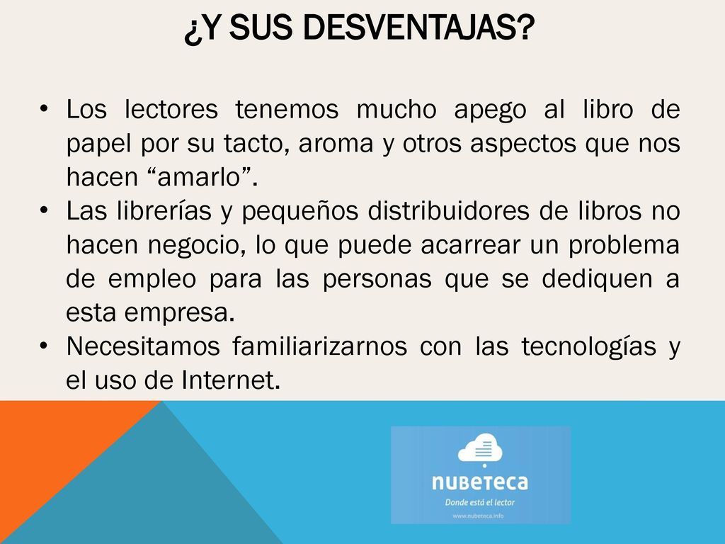 ¿Y SUS DESVENTAJAS Los lectores tenemos mucho apego al libro de papel por su tacto, aroma y otros aspectos que nos hacen amarlo .