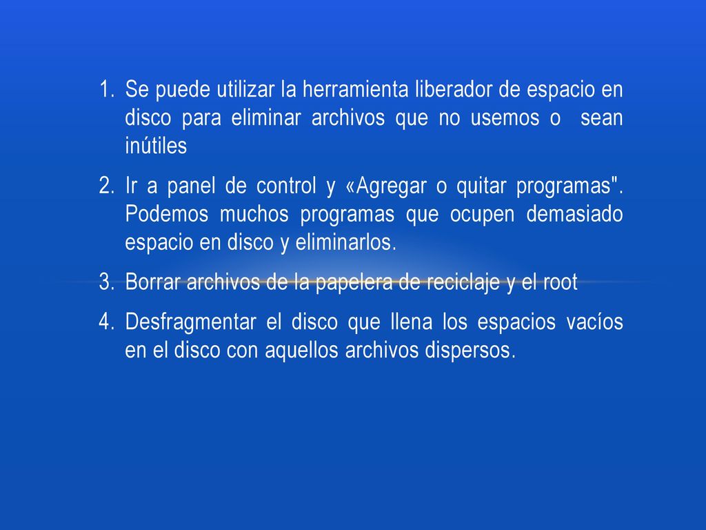 Se puede utilizar la herramienta liberador de espacio en disco para eliminar archivos que no usemos o sean inútiles