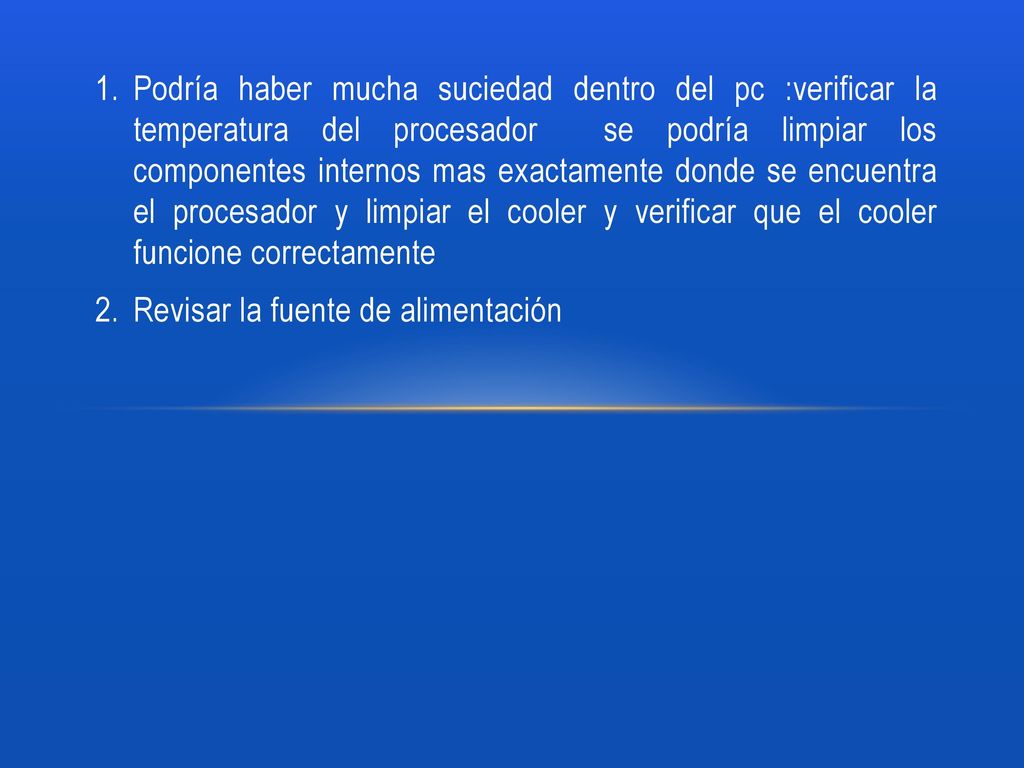 Podría haber mucha suciedad dentro del pc :verificar la temperatura del procesador se podría limpiar los componentes internos mas exactamente donde se encuentra el procesador y limpiar el cooler y verificar que el cooler funcione correctamente