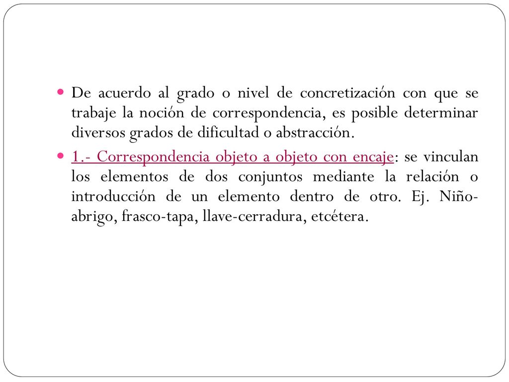 De acuerdo al grado o nivel de concretización con que se trabaje la noción de correspondencia, es posible determinar diversos grados de dificultad o abstracción.