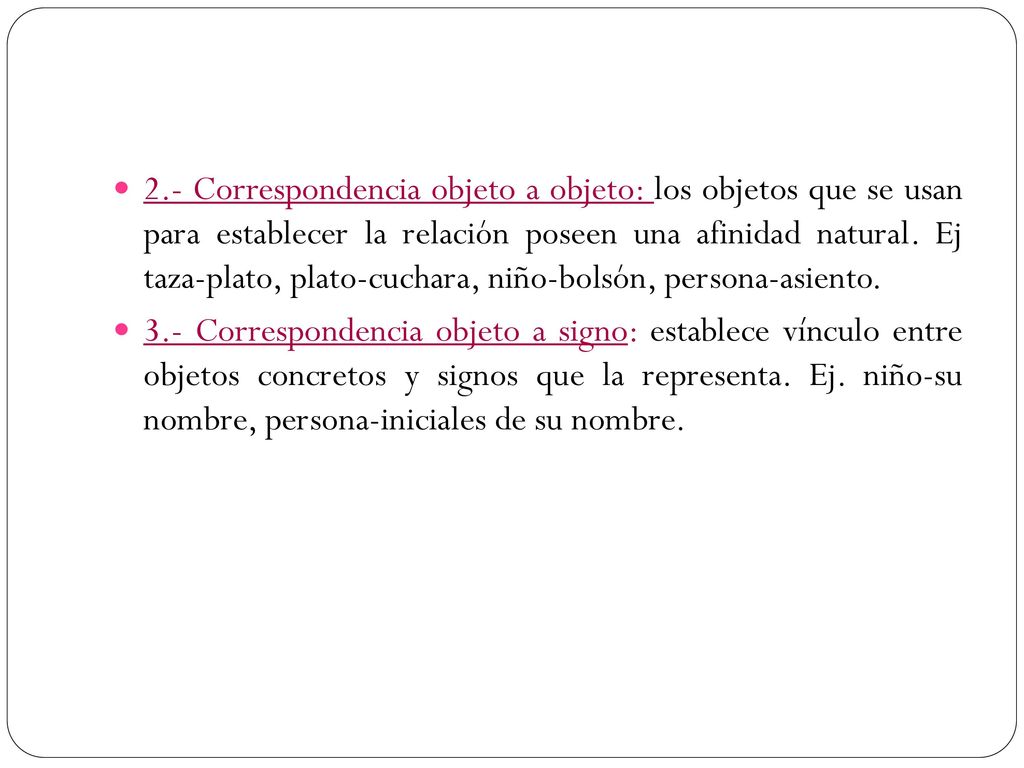2.- Correspondencia objeto a objeto: los objetos que se usan para establecer la relación poseen una afinidad natural. Ej taza-plato, plato-cuchara, niño-bolsón, persona-asiento.