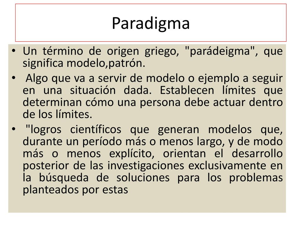 Paradigma Un término de origen griego, parádeigma , que significa modelo,patrón.