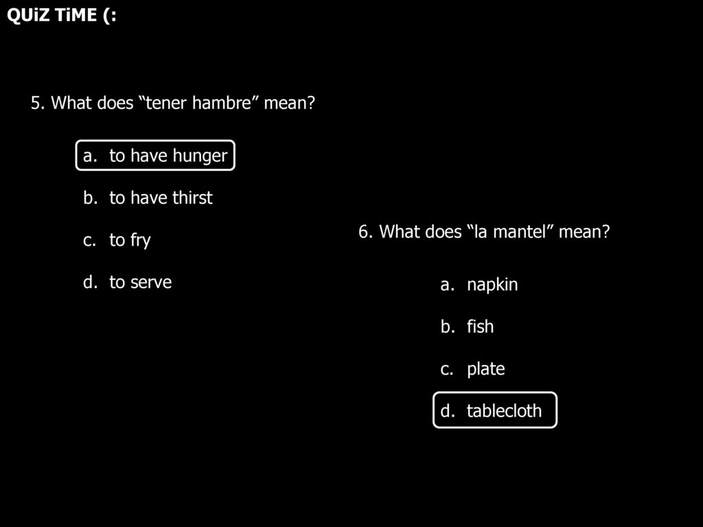 QUiZ TiME (: 5. What does tener hambre mean to have hunger. to have thirst. to fry. to serve.