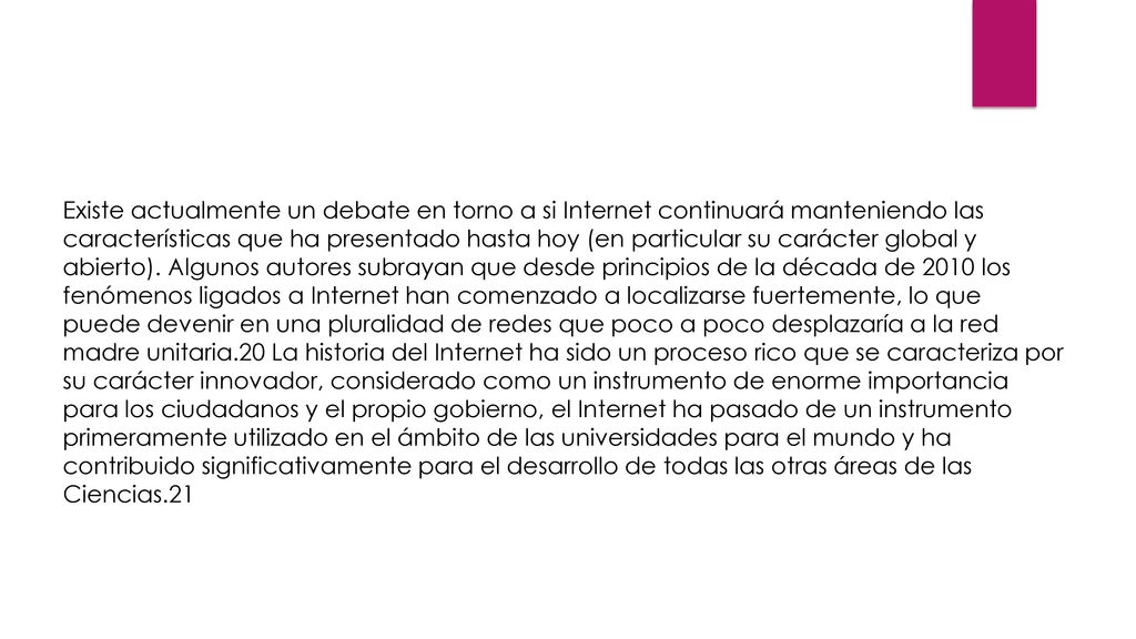 Existe actualmente un debate en torno a si Internet continuará manteniendo las características que ha presentado hasta hoy (en particular su carácter global y abierto).