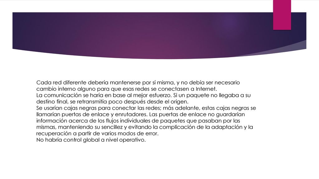 Cada red diferente debería mantenerse por sí misma, y no debía ser necesario cambio interno alguno para que esas redes se conectasen a Internet.