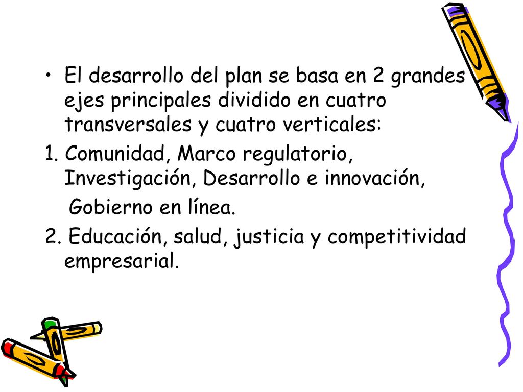El desarrollo del plan se basa en 2 grandes ejes principales dividido en cuatro transversales y cuatro verticales: