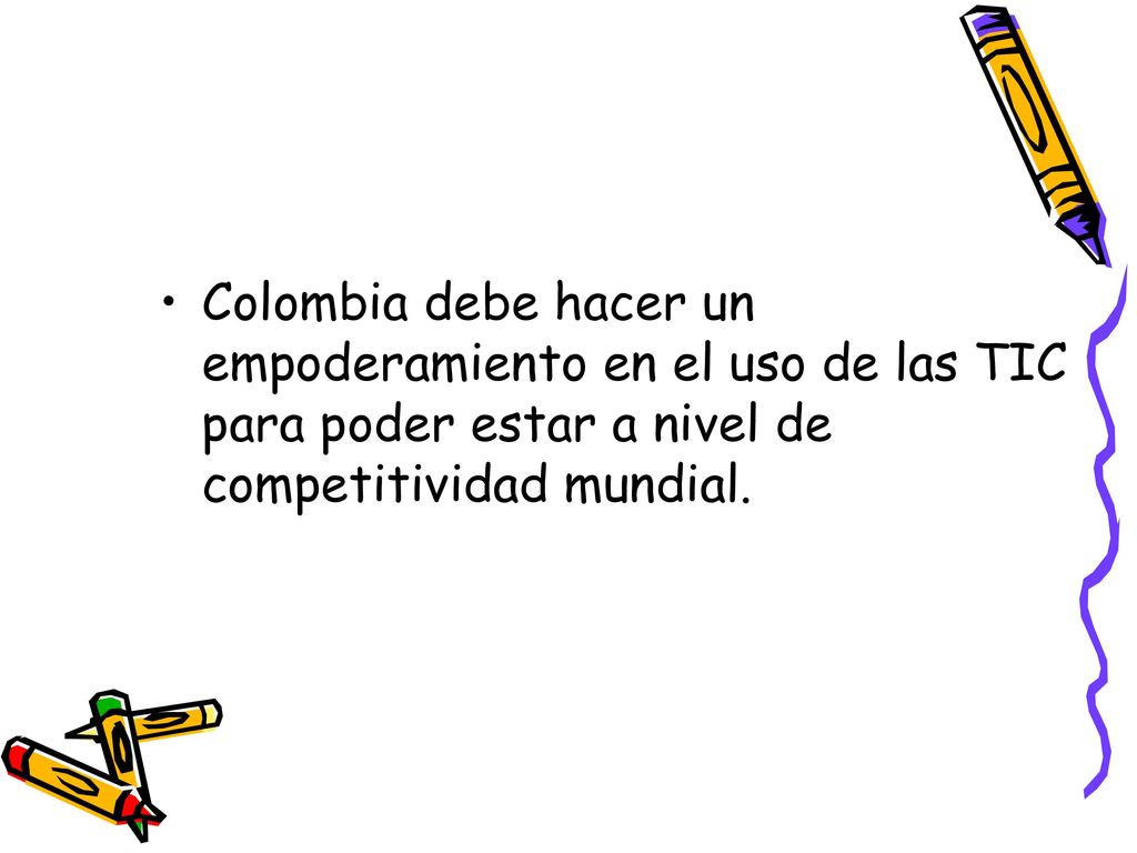 Colombia debe hacer un empoderamiento en el uso de las TIC para poder estar a nivel de competitividad mundial.