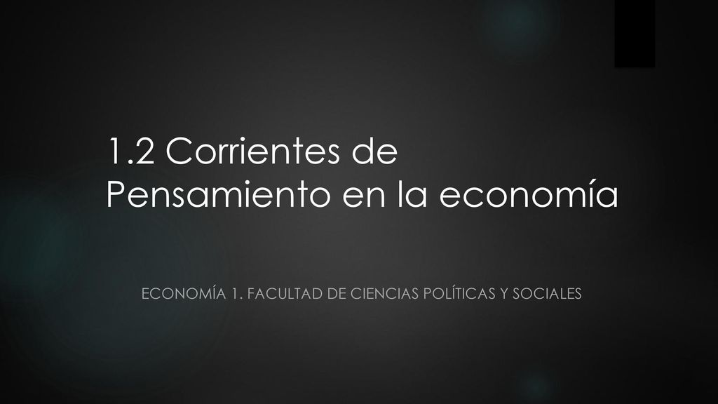 1.2 Corrientes de Pensamiento en la economía