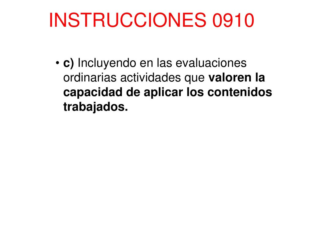 INSTRUCCIONES 0910 c) Incluyendo en las evaluaciones ordinarias actividades que valoren la capacidad de aplicar los contenidos trabajados.