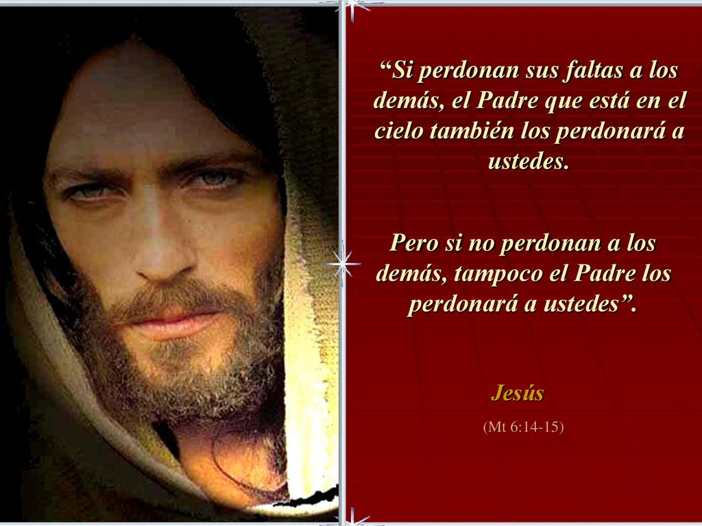 Si perdonan sus faltas a los demás, el Padre que está en el cielo también los perdonará a ustedes.