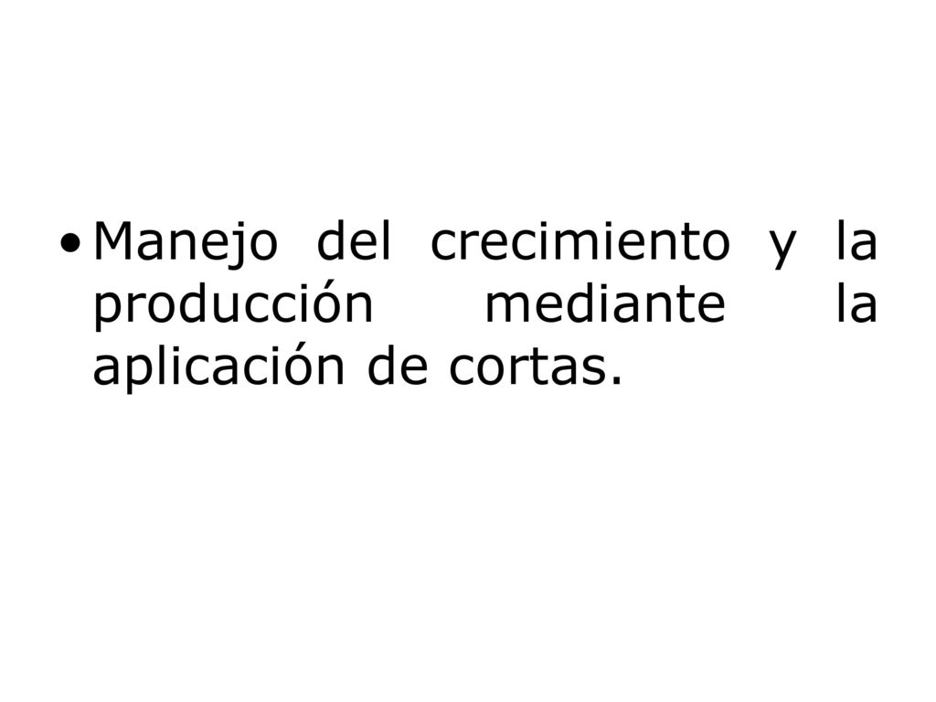 Manejo del crecimiento y la producción mediante la aplicación de cortas.