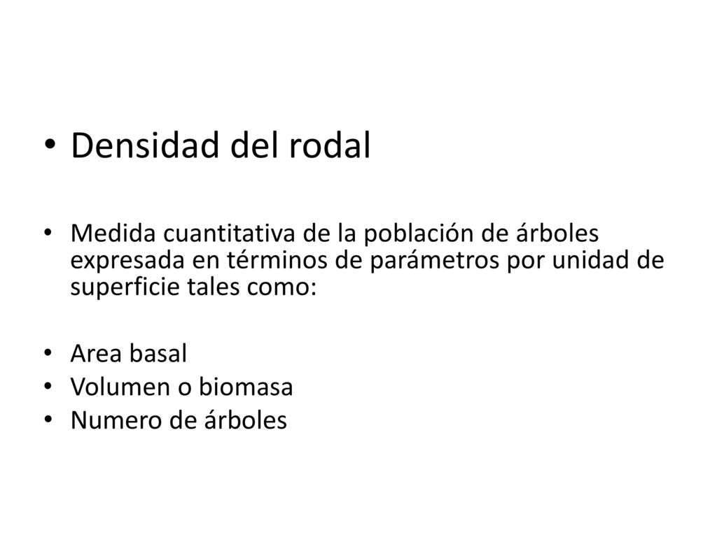 Densidad del rodal Medida cuantitativa de la población de árboles expresada en términos de parámetros por unidad de superficie tales como: