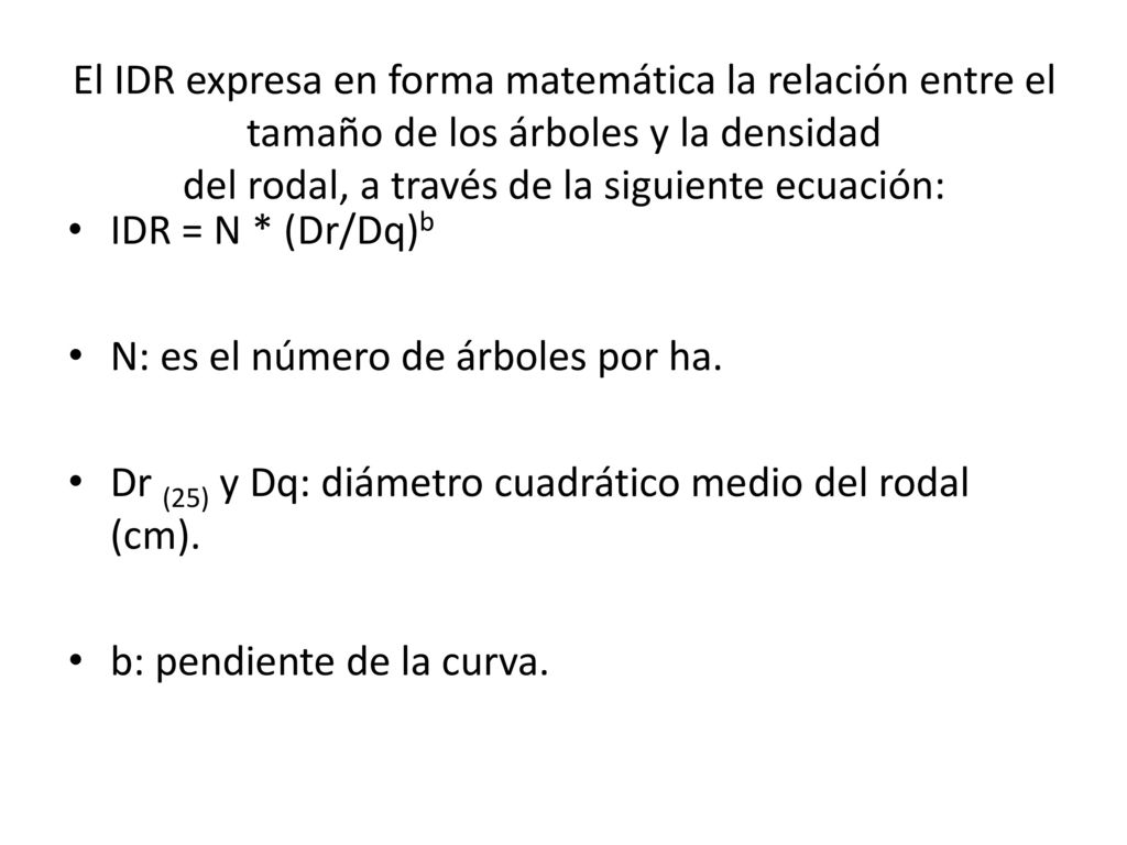 El IDR expresa en forma matemática la relación entre el tamaño de los árboles y la densidad del rodal, a través de la siguiente ecuación: