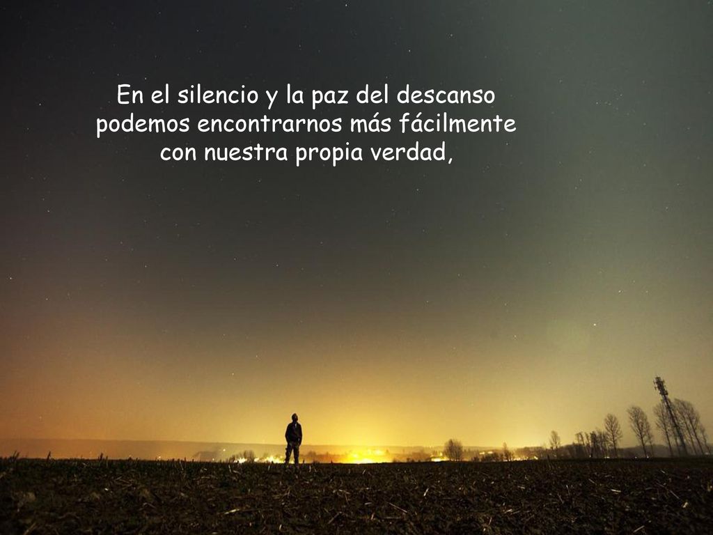 En el silencio y la paz del descanso podemos encontrarnos más fácilmente con nuestra propia verdad,
